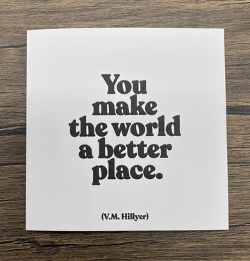 Quotable Card: You make the world a better place.